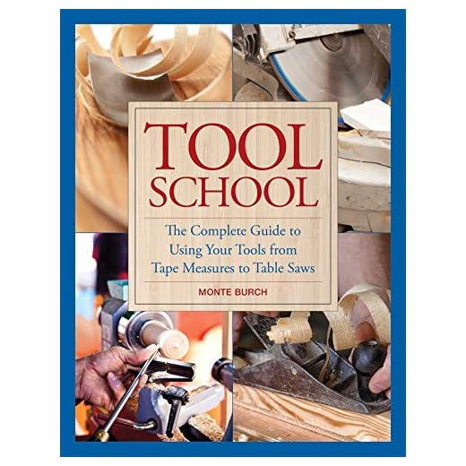 Tool School: The Complete Guide to Using Your Tools from Tape Measures to Table Saws