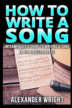 Paperback How to Write a Song: Intermediate’s Guide to Writing a Song in 60 Minutes or Less Book