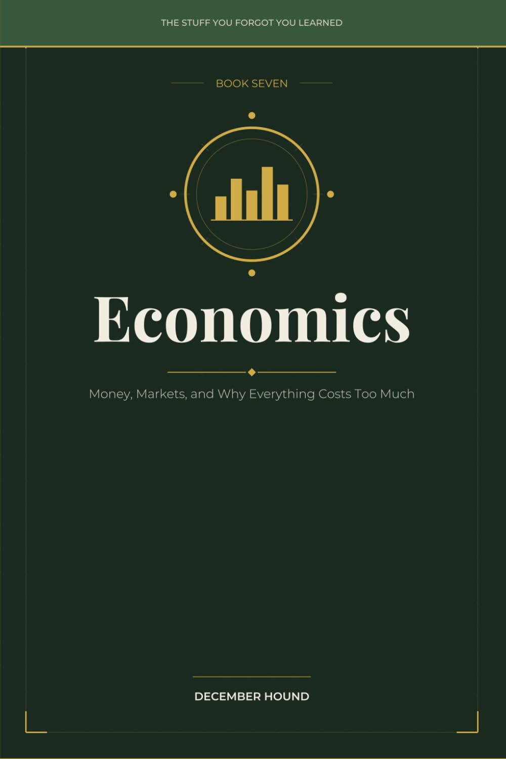 Economics: Money, Markets, and Why Everything Costs Too Much: 7 (THE STUFF YOU FORGOT YOU LEARNED)