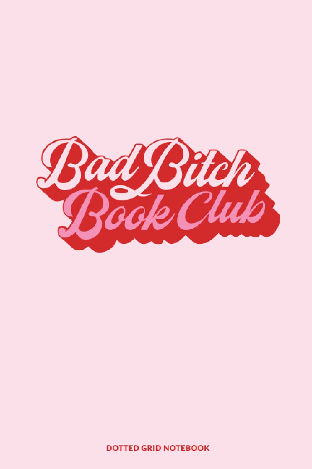 Dotted Lined Notebook: 6” X 9” Motivational Journal - Bad Bitch Book Club Notes