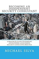 Becoming an Independent Security Consultant: A Practical Guide to Starting and Running a Successful Security Consulting Practice 0692717404 Book Cover