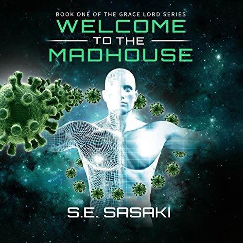 Welcome to the Madhouse: A Medical Space Station Thriller (The Grace Lord Series, Book 1) audiobook cover depicting a human form in space, surrounded by virus-like green cells