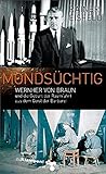 Mondsüchtig: Wernher von Braun und die Geburt der Raumfahrt aus dem Geist der Barbarei - Rainer Eisfeld 