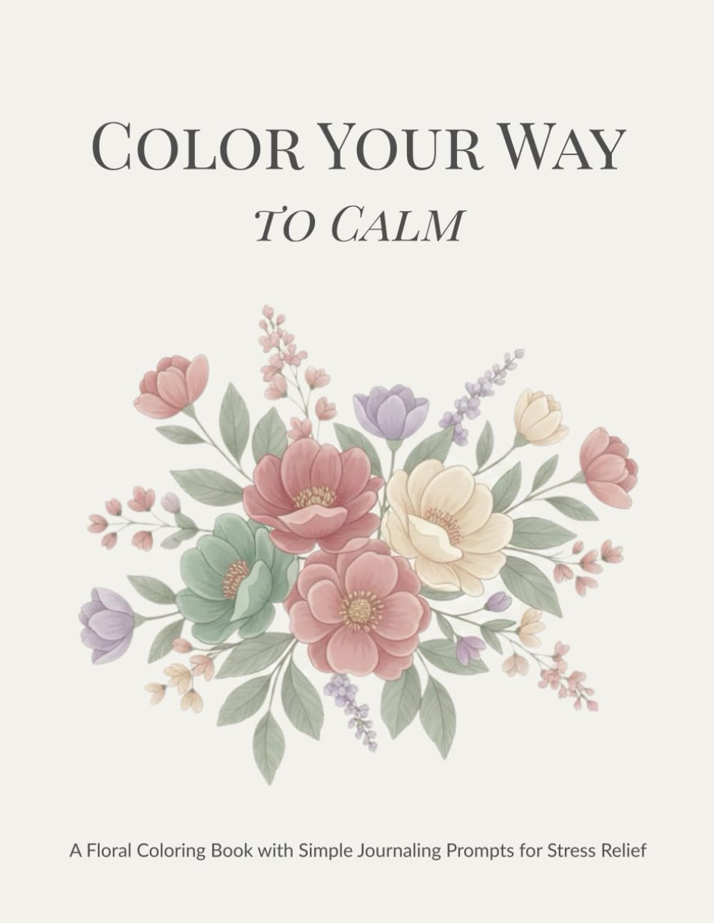 Color Your Way to Calm: A Floral Coloring Book with Simple Journaling Prompts for Stress Relief Series (The Gentle Bloom Coloring Series)