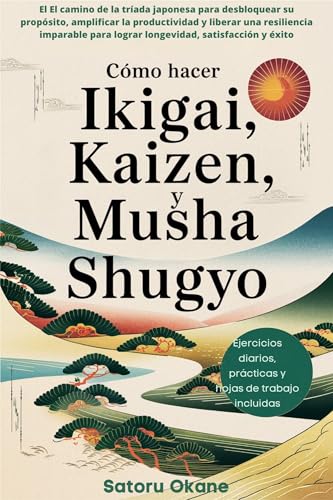 Cómo hacer Ikigai, Kaizen y Musha Shugyo: El camino japonés para descubrir tu propósito, aumentar la