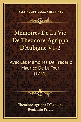 Memoires De La Vie De Theodore-Agrippa D'Aubigne V1-2: Avec Les Memoires De Frederic Maurice De La Tour (1731) (French Edition)
