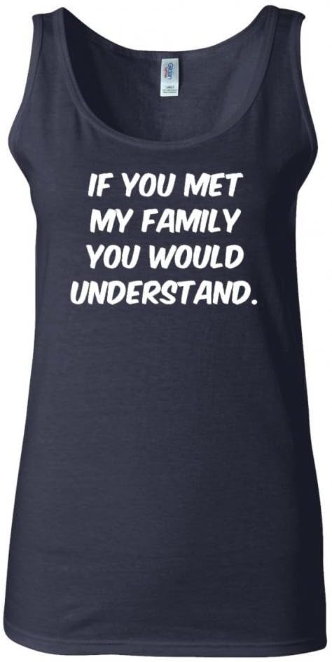 Junior If You Met My Family You Would Understand Funny Humor Novelty Tank Tops