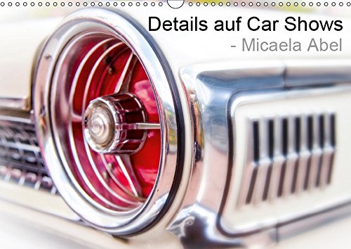 Details auf Car-Shows - Micaela Abel (Wandkalender 2019 DIN A3 quer): Details auf Auto-Shows (Geburtstagskalender, 14 Seiten )