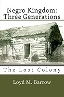 The Negro Kingdom: Three Generations: The Lost Colony 1477536132 Book Cover