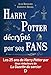Harry Potter décrypté par ses fans: Les 25 ans de Harry Potter par deux rédacteurs de la Gazette du sorcier