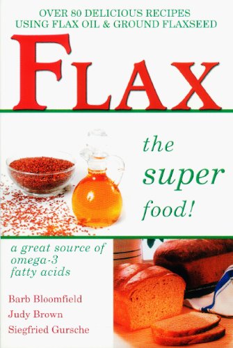 Flax the Super Food!: Over 80 Delicious Recipes Using Flax Oil and Ground Flaxseed (Over 80 Delicious Recipes Using Flax Oil & Ground Flaxseed)