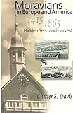 Moravians in Europe and America, 1415-1865: Hidden seed and harvest