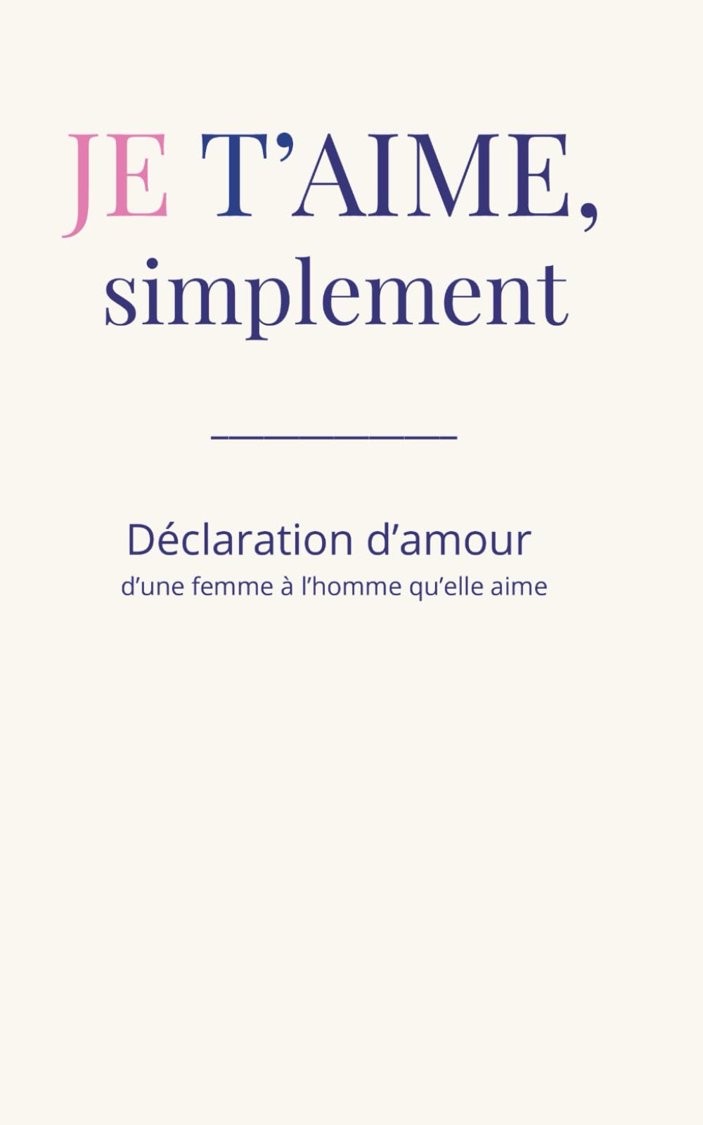 Je t'aime, simplement: Déclaration d’amour d’une femme à l'homme qu’elle aime