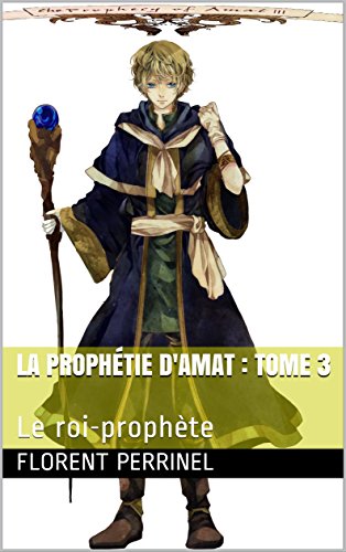 Télécharger La prophétie d'Amat : Tome 3: Le roi-prophète livre En ligne