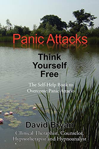 Panic Attacks Think Yourself Free: The Self-Help Book to Overcome Panic Attacks