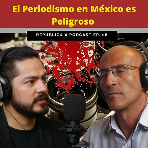 EP. 26 EL PERIODISMO EN M&Eacute;XICO ES PELIGROSO FT MARCO ESPINOSA LOPEZ