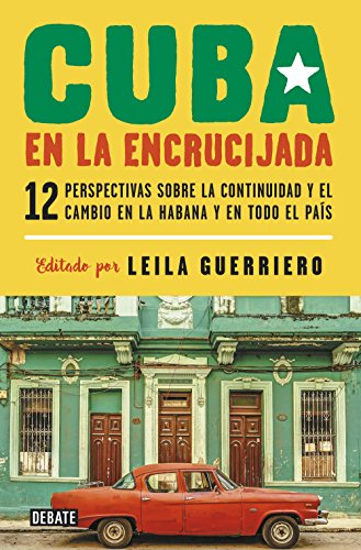 Cuba en la encrucijada: Doce perspectivas sobre la continuidad y el cambio en La Habana y en todo el país (Crónica y Periodismo)