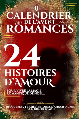 LE CALENDRIER DE L'AVENT DES ROMANCES : 24 histoires d'amour pour vivre la magie romantique de Noël !: Découvrez 24 histoires vraies de couples amoureux dignes d'un grand roman !