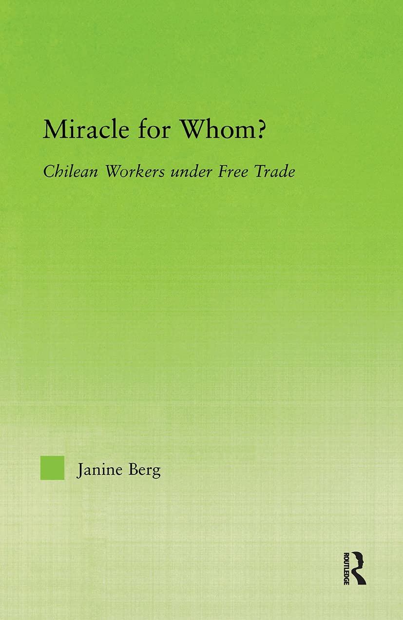 Miracle for Whom?: Chilean Workers Under Free Trade (New Political Economy)      1st Edition