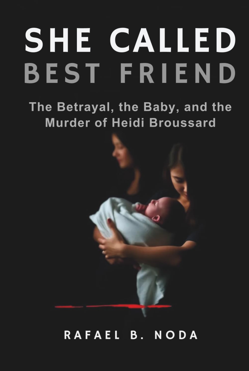 SHE CALLED HER BEST FRIEND: The Betrayal, the Baby, and the Murder of Heidi Broussard