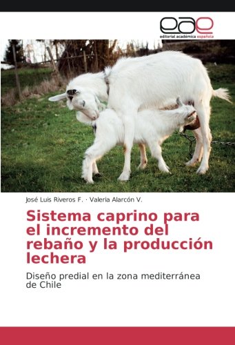 Sistema caprino para el incremento del rebaño y la producción lechera: Diseño predial en la zona mediterránea de Chile
