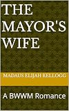 The Mayor's Wife: A BWWM Romance (Imani's Man Book 2)