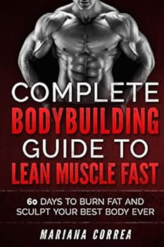 Paperback COMPLETE BODYBUILDING GUIDE To LEAN MUSCLE FAST: 60 DAYS To BURN FAT AND SCULPT YOUR BEST BODY EVER Book