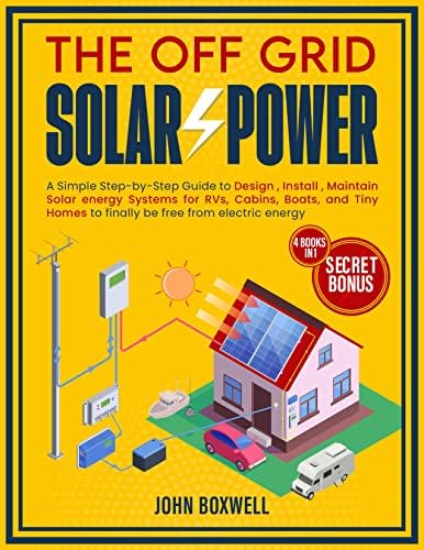 The Off-Grid Solar Power: A Simple Step-by-Step Guide to Design, Install and Maintain Solar energy for RVs, Cabins, Boats, and Tiny Homes to finally be free from electric energy | Secret Bonus |