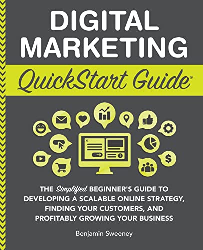 Digital Marketing QuickStart Guide: The Simplified Beginner’s Guide to Developing a Scalable Online Strategy, Finding Your Customers, and Profitably … Your Business (QuickStart Guides™ – Business)