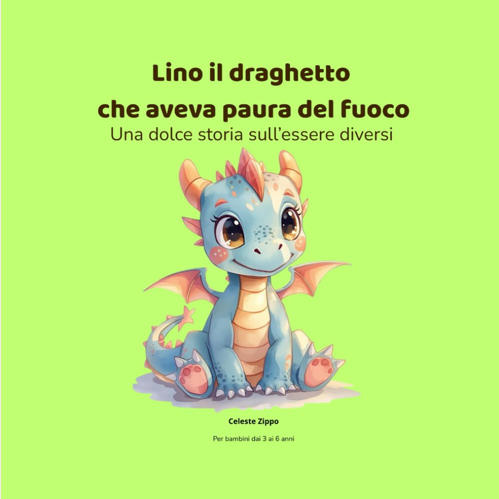 Lino il draghetto che aveva paura del fuoco: Una dolce storia sull'essere diversi (PICCOLI CUORI CORAGGIOSI)