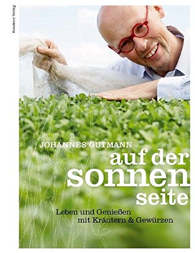Auf der Sonnenseite: Leben und Genießen mit Kräutern und Gewürzen