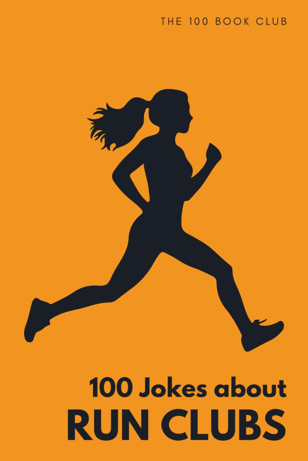 100 Funny Jokes About Run Clubs: The Ultimate Funny Book for Runners & Joggers: Laugh-Out-Loud Jokes About Running, Carb Loading & Everything Runners ... Else Mad (100 Jokes about Everything!)