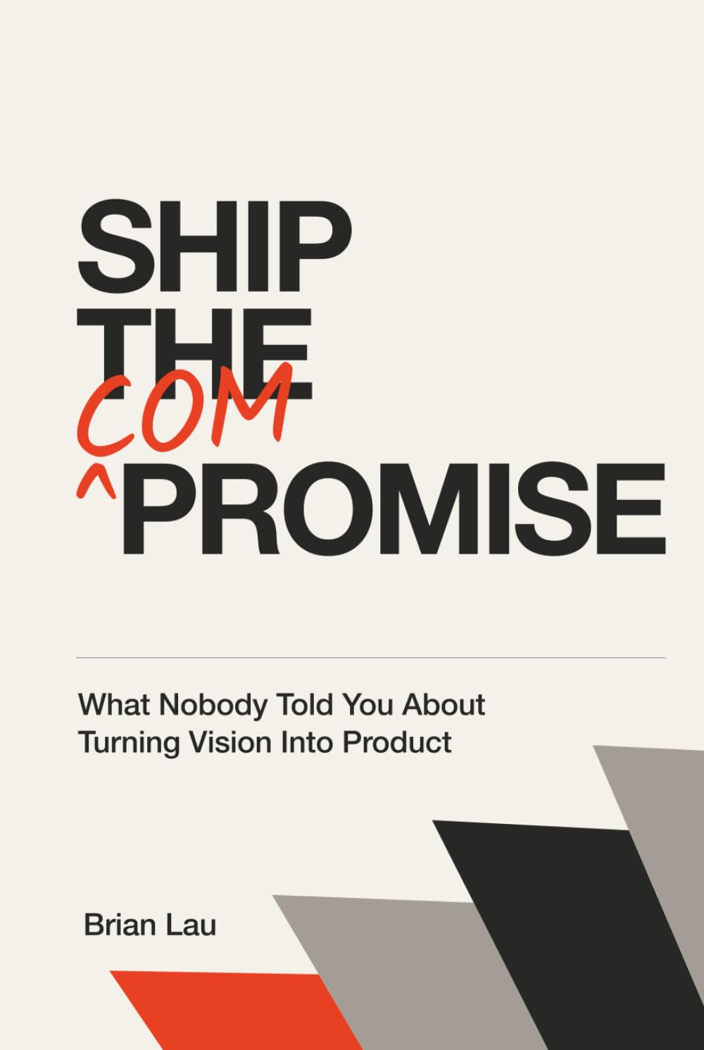 Ship the Compromise: What Nobody Told You About Turning Vision Into Product