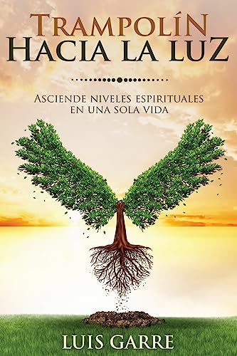 Trampolín hacia la Luz: Asciende niveles espirituales en una sola vida: Volume 1 (Crecimiento espiritual y desarrollo personal)