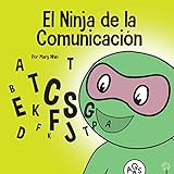 El Ninja de la Comunicación : Un libro para niños sobre escuchar y comunicarse de manera efectiva (Ninja Life Hacks Spanish nº 4)