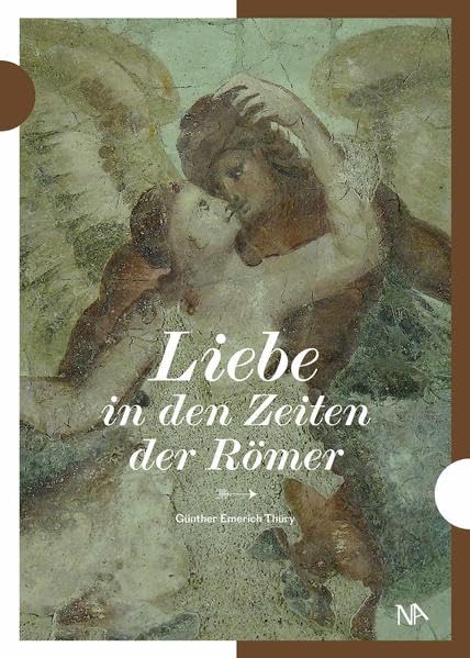 Liebe in den Zeiten der Römer. Archäologie der Liebe in der römischen Provinz