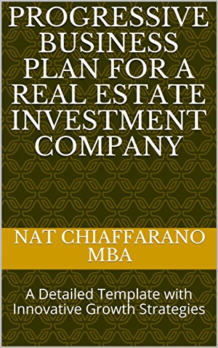 Progressive Business Plan for a Real Estate Investment Company: A Detailed Template with Innovative Progressive Business Plan for a Real Estate Investment Company: A Detailed Template with Innovative