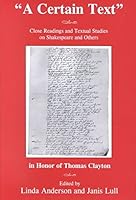 A 'Certain Text': Close Readings and Textual Studies on Shakespeare and Others in Honor Ofthomas Clayton 0874137896 Book Cover
