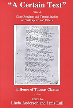 Hardcover A Certain Text: Close Readings and Textual Studies on Shakespeare and Others in Honor of Thomas Clayton Book