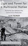  Light and Power for a Multiracial Nation: The Kariba Dam Scheme in the Central African Federation (Cambridge Imperial and Post-Colonial Studies)