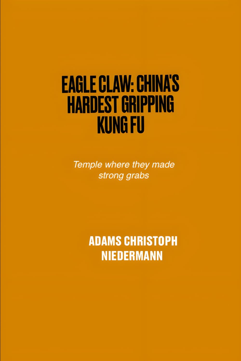 Eagle Claw: China's Hardest Gripping Kung Fu: Temple where they made strong grabs