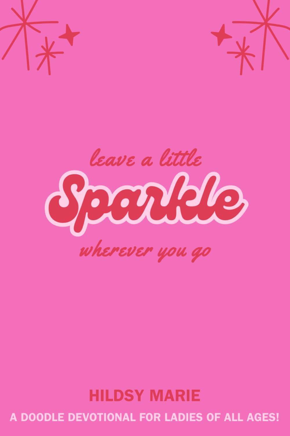 Leave a Little Sparkle Wherever You Go: Discovering Your Purpose and Impacting Your legacy