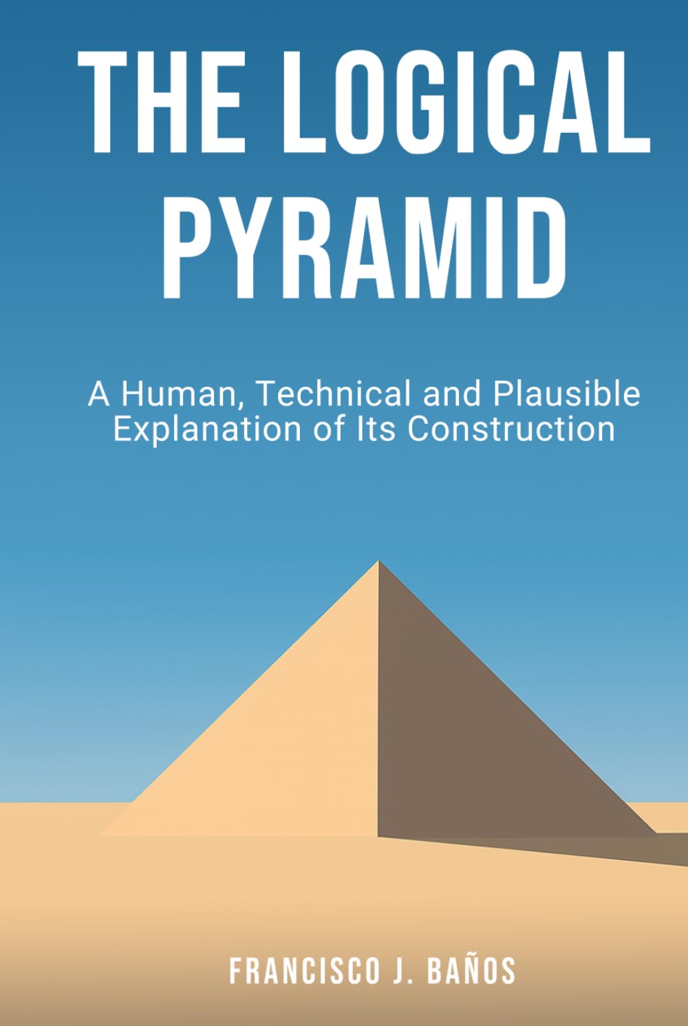The Logical Pyramid: A Human, Technical and Plausible Explanation of Its Construction