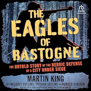 The Eagles of Bastogne Audiobook By Martin King, Michael Collins - contributor, Lt. Patrick Seeling - contributor, Ronald Sta