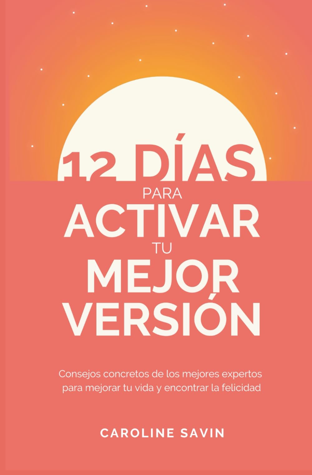 12 días para activar tu mejor versión: Consejos concretos de los mejores expertos para mejorar tu vida y encontrar la felicidad