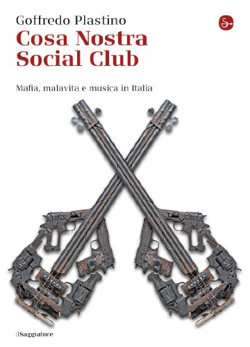 Cosa Nostra Social Club: Mafia, malavita e musica in Italia (La cultura Vol. 833)