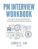 PM Interview Workbook: Over 160 Problems and Solutions for Product Management Interview Questions