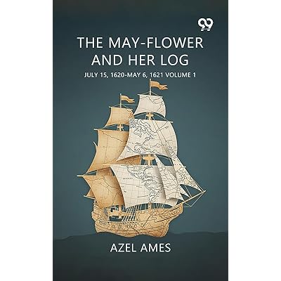 The May-Flower And Her Log July 15, 1620-May 6, 1621 Volume 1