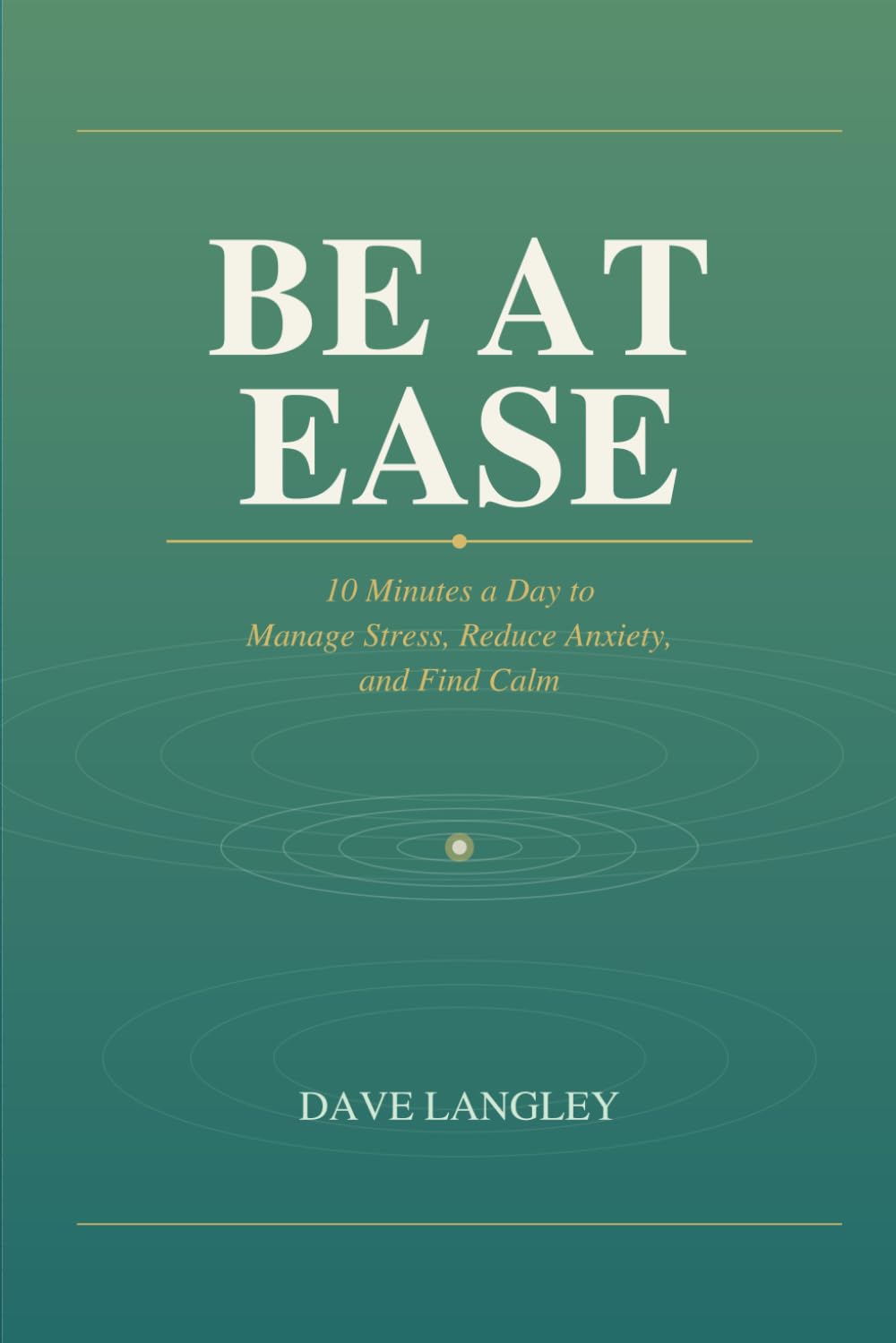 Be at Ease: 10 Minutes a Day to Manage Stress, Reduce Anxiety, and Find Calm