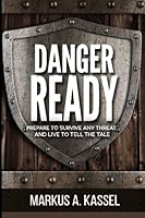 Danger Ready: Prepare to Survive Any Threat and Live to Tell the Tale: 153745126X Book Cover